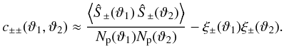 \appendix \setcounter{section}{3} \begin{equation} c_{\pm\pm}(\vartheta_1, \vartheta_2) \approx \frac{\EV{\ShearSumPM(\vartheta_1)\,\ShearSumPM(\vartheta_2)}}{\MeanNormSum(\vartheta_1) \MeanNormSum(\vartheta_2)} - \xi_\pm(\vartheta_1) \xi_\pm(\vartheta_2). \label{eq:c_pmpm_separate_numerator_and_denominator} \end{equation}