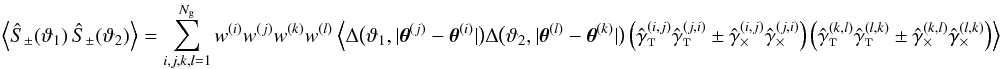 \appendix \setcounter{section}{3} \begin{equation} \EV{\ShearSumPM(\vartheta_1)\,\ShearSumPM(\vartheta_2)} = \sum_{i,j,k,l=1}^{\Ngal} \wgal^{(i)}\wgal^{(j)} \wgal^{(k)}\wgal^{(l)} \EV{ \Delta\bigl(\vartheta_1, \lvert \thetagal^{(j)} - \thetagal^{(i)} \rvert \bigr) \Delta\bigl(\vartheta_2, \lvert \thetagal^{(l)} - \thetagal^{(k)} \rvert \bigr) \left( \gammagalobst^{(i,j)} \gammagalobst^{(j,i)} \pm \gammagalobsx^{(i,j)} \gammagalobsx^{(j,i)} \right) \left( \gammagalobst^{(k,l)} \gammagalobst^{(l,k)} \pm \gammagalobsx^{(k,l)} \gammagalobsx^{(l,k)} \right) } \end{equation}