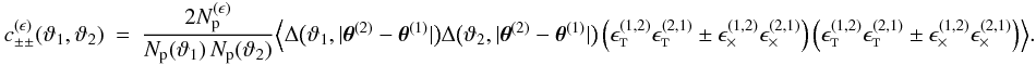 \appendix \setcounter{section}{3} \begin{eqnarray} \label{eq:c_pmpm_epsilon_df} c_{\pm\pm}^{(\epsilon)}(\vartheta_1, \vartheta_2) &=& \frac{2 \PairSum^{(\epsilon)}}{\MeanNormSum(\vartheta_1)\,\MeanNormSum(\vartheta_2)} \Bigl\langle \Delta\bigl(\vartheta_1, \lvert \thetagal^{(2)} - \thetagal^{(1)} \rvert \bigr) \Delta\bigl(\vartheta_2, \lvert \thetagal^{(2)} - \thetagal^{(1)} \rvert \bigr) \left( \epsilongalt^{(1,2)} \epsilongalt^{(2,1)} \pm \epsilongalx^{(1,2)} \epsilongalx^{(2,1)} \right) \left( \epsilongalt^{(1,2)} \epsilongalt^{(2,1)} \pm \epsilongalx^{(1,2)} \epsilongalx^{(2,1)} \right) \Bigr\rangle. \end{eqnarray}