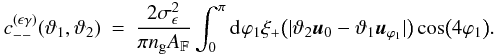\appendix \setcounter{section}{3} \begin{eqnarray} c_{--}^{(\epsilon\gamma)}(\vartheta_1, \vartheta_2) &=& \frac{2\sigmaepsilongal^2}{\pi \ngal \AFOV} \int_{0}^{\pi}\idiff[]{\varphi_1} \xi_{+}\bigl(\lvert \vartheta_2 \uvect{0} - \vartheta_1 \uvect{\varphi_1} \rvert \bigr) \cos\bigl(4\varphi_1 \bigr). \end{eqnarray}