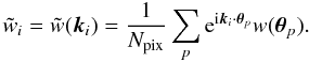 \appendix \setcounter{section}{4} \begin{equation} \ft{w}_i = \ft{w}(\vect{k}_i) = \frac{1}{N_{{\rm pix}}} \sum_{p} \ee^{\ii \vect{k}_i \cdot \vtheta_p} w(\vtheta_p). \end{equation}