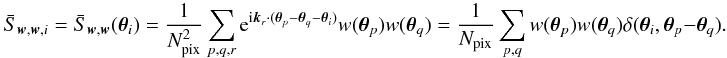\appendix \setcounter{section}{4} \begin{equation} \bar{S}_{\vect{w},\vect{w},i} = \bar{S}_{\vect{w}, \vect{w}} (\vtheta_i) = \frac{1}{\Npixel^2}\sum_{p,q,r} \ee^{\ii \vect{k}_r \cdot (\vtheta_p - \vtheta_q - \vtheta_i)} w(\vtheta_p) w(\vtheta_q) = \frac{1}{\Npixel}\sum_{p,q} w(\vtheta_p) w(\vtheta_q) \delta(\vtheta_i, \vtheta_p - \vtheta_q). \end{equation}