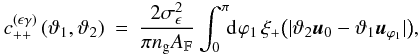 % subequation 1389 0 \begin{eqnarray} c^{(\epsilon\gamma)}_{++}\left(\vartheta_1, \vartheta_2 \right) &=& \frac{2\sigmaepsilongal^2}{\pi\ngal \AFOV} \int_{0}^{\pi}\!\!\idiff[]{\varphi_1}\, \xi_+\bigl(\lvert \vartheta_2 \uvect{0} - \vartheta_1 \uvect{\varphi_1} \rvert\bigr), \end{eqnarray}