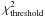 \hbox{$\chi^2_{\rm threshold}$}