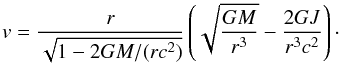 \begin{equation} v={\frac{r}{\sqrt{1-2{GM/(rc^2)}}}}\left(\sqrt{\frac{GM}{r^3}} -\frac{2GJ}{r^3c^2}\right)\cdot \label{vdef} \end{equation}