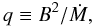 \begin{equation} q\equiv B^2/\dot M, \label{eq:q} \end{equation}