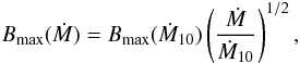 \begin{equation} B_{\rm max} (\dot M)=B_{\rm max} (\dot{M}_{10}) \left(\frac{\dot{M}}{\dot{M}_{10}}\right)^{1/2}, \label{eq:bmdot} \end{equation}
