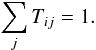 \begin{equation} \label{eq:transf_matrix2} \sum_j T_{ij}=1. \end{equation}