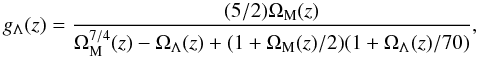 \appendix \setcounter{section}{1} \begin{equation} g_{\Lambda}(z)=\frac{(5/2)\Omega_{\rm M}(z)}{\Omega_{\rm M}^{7/4}(z)-\Omega_{\Lambda} (z)+(1+\Omega_{\rm M}(z)/2)(1+\Omega_{\Lambda}(z)/70)}, \end{equation}