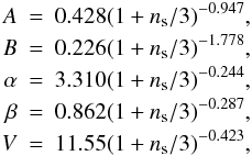 \appendix \setcounter{section}{1} \begin{eqnarray} A&=&0.428(1+n_{\rm s}/3)^{-0.947},\nonumber\\ B&=&0.226(1+n_{\rm s}/3)^{-1.778},\nonumber\\ \alpha&=&3.310(1+n_{\rm s}/3)^{-0.244},\nonumber\\ \beta&=&0.862(1+n_{\rm s}/3)^{-0.287},\nonumber\\ V&=&11.55(1+n_{\rm s}/3)^{-0.423},\nonumber \end{eqnarray}