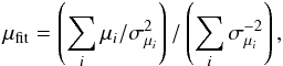 \begin{equation} \mu_{\rm fit}=\left(\sum_i \mu_i/\sigma_{\mu_i}^2\right)/\left(\sum_i \sigma_{\mu_i}^{-2}\right), \end{equation}