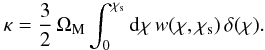 \begin{equation} \kappa=\frac{3}{2}\, \Omega_{\rm M} \int_0^{\chi_{\rm s}} \mathrm{d}\chi\, w(\chi, \chi_{\rm s})\, \delta(\chi). \end{equation}