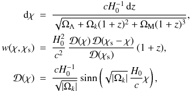 \begin{eqnarray} \mathrm{d}\chi &=& \frac{cH_0^{-1}\, {\rm d}z}{ \sqrt{\Omega_{\Lambda}+ \Omega_k (1+z)^2+ \Omega_{\rm M} (1+z)^3}},\nonumber\\ w(\chi,\chi_{\rm s}) &=& \frac{H_0^2}{c^2}\, \frac{ {\cal{D}}(\chi)\, {\cal{D}}(\chi_{\rm s}-\chi)} {{\cal{D}}(\chi_{\rm s})} \, (1+z),\nonumber\\ {\cal{D}}(\chi) &=& \frac{cH_0^{-1}}{\sqrt{|\Omega_k|}}\, {\rm sinn}\left(\sqrt{|\Omega_k|} \, \frac{H_0}{c}\chi\right),\nonumber \end{eqnarray}