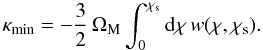 \begin{equation} \label{eq:kappamin} \kappa_{\rm min}= -\frac{3}{2}\, \Omega_{\rm M} \int_0^{\chi_{\rm s}} \mathrm{d}\chi\, w(\chi, \chi_{\rm s}). \end{equation}