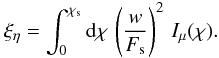 \begin{equation} \label{eq:xieta} \xi_{\eta} = \int_0^{\chi_{\rm s}} \mathrm{d}\chi\, \left(\frac{w}{F_{\rm s}}\right)^2\,I_{\mu}(\chi). \end{equation}