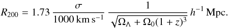 \begin{equation} R_{200} = 1.73 \, \frac{\sigma}{1000 \, \rm km \, s^{-1}} \, {\frac{1}{\sqrt{{\Omega}_{\Lambda} + {\Omega}_{0}(1+z)^3}}} \, h^{-1} \, \rm Mpc. \end{equation}