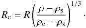\begin{equation} \label{equ:rc} R_{\rm c}=R\left(\frac{\rho-\rho_{\rm s}}{\rho_{\rm c}-\rho_{\rm s}}\right)^{1/3}\cdot \end{equation}