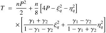 \begin{eqnarray} \label{equ:kinrj} T & = & \frac{nP^2}{2}+\frac{n}{8}\left[4P-\xi_q^2-\eta_q^2\right] \nonumber \\ && \times \left[\frac{\gamma_1+\gamma_2}{1-\gamma_1-\gamma_2}\xi_q^2+\frac{\gamma_1-\gamma_2}{1-\gamma_1+\gamma_2}\eta_q^2\right] \end{eqnarray}