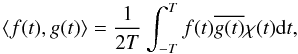 \begin{equation} \label{equ:prodscal} \langle f(t),g(t)\rangle =\frac{1}{2T}\int_{-T}^T f(t)\overline{g(t)}\chi(t) {\rm d}t, \end{equation}