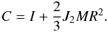 \begin{equation} C=I+\frac{2}{3}J_2MR^2. \end{equation}