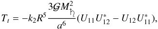 \begin{equation} T_t = -k_2 R^5 \frac{3 \mathcal{G}M_{\protect\saturn}^2}{a^6}( U_{11}U^*_{12} - U_{12}U^*_{11}), \end{equation}