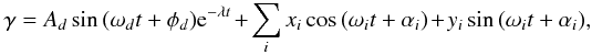 \begin{equation} \gamma = A_d\sin{(\omega_d t + \phi_d)}{\rm e}^{-\lambda t} + \sum_i x_i \cos{(\omega_i t+ \alpha_i )} + y_i \sin{(\omega_i t+ \alpha_i )}, \end{equation}
