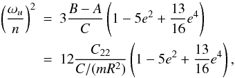 \begin{eqnarray} \left(\frac{\omega_u}{n}\right)^2 & = & 3\frac{B-A}{C}\left(1-5e^2+\frac{13}{16}e^4\right) \nonumber \\ & = & 12\frac{C_{22}}{C/(mR^2)}\left(1-5e^2+\frac{13}{16}e^4\right), \label{eq:omegu} \end{eqnarray}