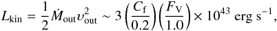 \begin{eqnarray*} L_{\rm kin}=\frac{1}{2}\dot{M}_{\rm out}\upsilon_{\rm out}^2\sim 3\left(\frac{C_{\rm f}}{0.2}\right)\left(\frac{F_{\rm V}}{1.0}\right)\times 10^{43}~\rm{erg~s^{-1}}, \end{eqnarray*}