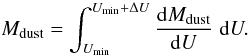 \begin{equation} M_{\rm dust} = \int_{U_{\rm min}}^{U_{\rm min}+\Delta U} \frac{\dd M_{\rm dust}}{\dd U}\ddiff U. \label{eq:Mdust} \end{equation}