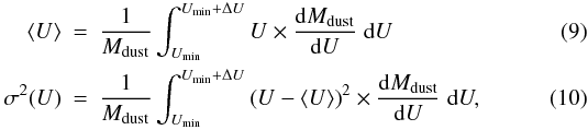 \begin{eqnarray} \langle U\rangle & = & \frac{1}{M_{\rm dust}} \int_{U_{\rm min}}^{U_{\rm min}+\Delta U} U\times \frac{\dd M_{\rm dust}}{\dd U}\ddiff U \\ \sigma^2(U) & = & \frac{1}{M_{\rm dust}} \int_{U_{\rm min}}^{U_{\rm min}+\Delta U}\left(U-\langle U\rangle\right)^2 \times \frac{\dd M_{\rm dust}}{\dd U}\ddiff U, \end{eqnarray}