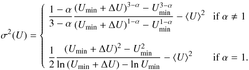 \begin{equation} \sigma^2(U) = \left\{ \begin{array}{ll} \displaystyle \frac{1-\alpha}{3-\alpha} \frac{\left(U_{\rm min}+\Delta U\right)^{3-\alpha}-U_{\rm min}^{3-\alpha}} {\left(U_{\rm min}+\Delta U\right)^{1-\alpha}-U_{\rm min}^{1-\alpha}} - \langle U\rangle^2 & \mbox{ if } \alpha\neq1 \\ & \\ \displaystyle \frac{1}{2} \frac{\left(U_{\rm min}+\Delta U\right)^2-U_{\rm min}^2} {\ln\left(U_{\rm min}+\Delta U\right)-\ln U_{\rm min}} - \langle U\rangle^2 & \mbox{ if } \alpha = 1. \\ \end{array} \right. \label{eq:sigU} \end{equation}