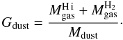 \begin{equation} G_{\rm dust} = \frac{M_{\rm gas}^{\rm \hi}+M_{\rm gas}^{\rm H_2}}{M_{\rm dust}}\cdot \label{eq:G2D} \end{equation}