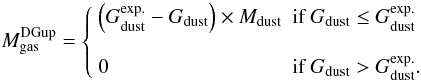 \begin{equation} M_{\rm gas}^{\rm DG up} = \left\{ \begin{array}{ll} \left(G_{\rm dust}^{\rm exp.}-G_{\rm dust}\right)\times M_{\rm dust} & \mbox{if } G_{\rm dust} \leq G_{\rm dust}^{\rm exp.} \\ & \\ 0 & \mbox{if } G_{\rm dust} > G_{\rm dust}^{\rm exp.}. \end{array} \right. \label{eq:Mdark} \end{equation}
