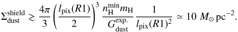 \appendix \setcounter{section}{4} \begin{equation} \Sigma_{\rm dust}^{\rm shield} \gtrsim \frac{4\pi}{3}\left(\frac{l_{\rm pix}(R1)}{2}\right)^3 \frac{n_{\rm H}^{\rm min}m_{\rm H}}{G_{\rm dust}^{\rm exp.}} \frac{1}{l_{\rm pix}(R1)^2} \simeq10\msun\,\rm pc^{-2}. \end{equation}