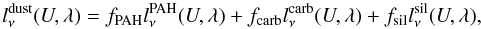 \begin{equation} l_\nu^{\rm dust}(U,\lambda) = f_{\rm PAH} l_\nu^{\rm PAH}(U,\lambda) + f_{\rm carb} l_\nu^{\rm carb}(U,\lambda) + f_{\rm sil} l_\nu^{\rm sil}(U,\lambda), \label{eq:lnu} \end{equation}