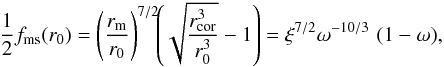 \appendix \setcounter{section}{1} \begin{equation} \label{bc} \frac{1}{2} f_{\rm ms}(r_0) = \left(\frac{r_{\rm m}}{r_0}\right)^{7/2} \!\! \left(\sqrt{\frac{r_{\rm cor}^3}{r_0^3}}-1\right) = {\xi^{7/2} \omega^{-10/3}\,\,(1-\omega)}, \end{equation}