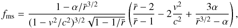 \appendix \setcounter{section}{1} \begin{equation} \label{eq:frel} f_{\rm ms}=\frac{1-\alpha/{\bar r}^{3/2}}{(1-v^2/c^2)^{3/2} \sqrt{1-1/{\bar r}}}\left(\frac{{\bar r}-2}{{\bar r}-1}-2 \frac{v^2}{c^2}+\frac{3\alpha}{{\bar r}^{3/2}-\alpha}\right), \end{equation}