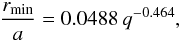 $$\frac{r_{\rm min}}{a} = 0.0488\,q^{-0.464},$$