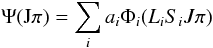 \begin{equation} \Psi({\rm J}\pi) = \sum_ia_i\Phi_i({L}_i{S}_i{J}\pi) \end{equation}