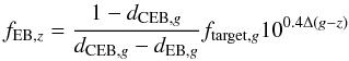 \begin{equation} f_{{\rm EB},z} = \frac{1-{d}_{{\rm CEB},g}}{{d}_{{\rm CEB},g}-d_{{\rm EB},g}}f_{{\rm target},g}10^{0.4\Delta(g-z)} \end{equation}