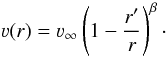 \begin{equation} \label{eq:betalaw} \varv(r) = \vinf \left( 1- \frac{r'}{r}\right)^{\beta}\cdot \end{equation}