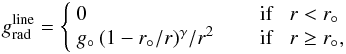 \begin{equation} \label{eq:grad} \gline = \left\{ \begin{array}{ll} 0 & \hspace{6mm} \textrm{if } \hspace{2mm} r < r_{\circ} \\ {g}_{\circ} \,(1-r_{\circ}/r)^{\gamma} / r^{2} & \hspace{6mm} \textrm{if } \hspace{2mm} r \geq r_{\circ}, \\ \end{array} \right. \end{equation}