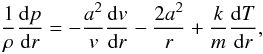 \begin{equation} \label{eq:pressure} \frac{1}{\rho}\frac{{\rm d} p}{{\rm d} r} = -\frac{a^2}{v} \frac{{\rm d}v}{{\rm d}r} - \frac{2 a^2}{r} + \frac{k}{m} \frac{{\rm d} T}{{\rm d} r}, \end{equation}