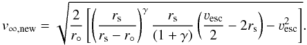 \begin{equation} \label{eq:vinfnew} v_{\infty,{\rm new}} = \sqrt{\frac{2}{r_{\circ}} \left[ \left( \frac{r_{\rm s}}{r_{\rm s}-r_{\circ}} \right)^{\gamma} \frac{r_{\rm s}}{(1+\gamma)} \left( \frac{\vesc}{2} - 2 r_{\rm s} \right) - \vesc^2 \right]}. \end{equation}
