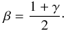 \begin{equation} \label{eq:beta} \beta = \frac{1+\gamma}{2}\cdot \end{equation}