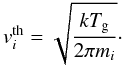 \begin{equation} v_i^\mathrm{th}=\sqrt{\frac{kT_{\rm g}}{2\pi m_i}} \cdot \end{equation}