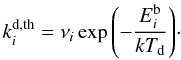 \begin{equation} k_i^\mathrm{d,th}=\nu_i\exp{\left(-\frac{E_i^{\rm b}}{kT_{\rm d}}\right)} \cdot \end{equation}