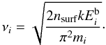 \begin{equation} \nu_i=\sqrt{\frac{2n_{\mathrm{surf}}kE_i^{\rm b}}{\pi^2m_i}} \cdot \end{equation}