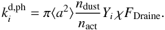 \begin{equation} \label{photor} k_i^\mathrm{d,ph}=\pi\langle a^2\rangle\frac{n_\mathrm{dust}}{n_\mathrm{act}}Y_i\,\chi F_{\mathrm{Draine}} . \end{equation}