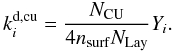\begin{equation} \label{cruvphd} k_i^\mathrm{d,cu}=\frac{N_\mathrm{CU}}{4n_{\mathrm{surf}}N_{\mathrm{Lay}}}Y_i. \end{equation}